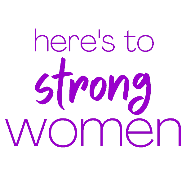 here's to strong women