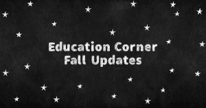Education Corner Fall Updates